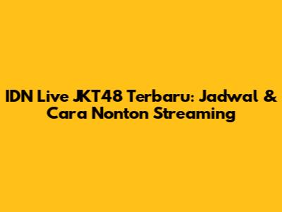 IDN Live JKT48 Terbaru: Jadwal & Cara Nonton Streaming