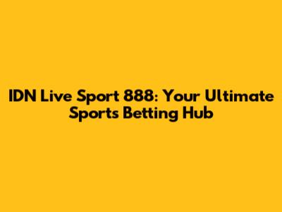 IDN Live Sport 888: Your Ultimate Sports Betting Hub