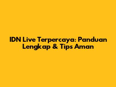 IDN Live Terpercaya: Panduan Lengkap & Tips Aman
