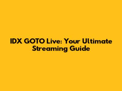 IDX GOTO Live: Your Ultimate Streaming Guide