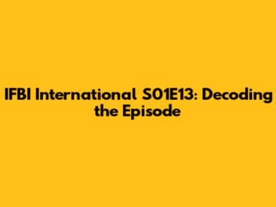 IFBI International S01E13: Decoding the Episode