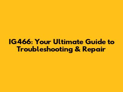IG466: Your Ultimate Guide to Troubleshooting & Repair