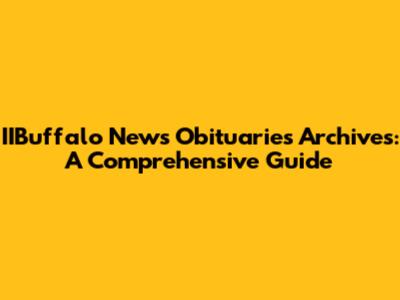 IIBuffalo News Obituaries Archives: A Comprehensive Guide