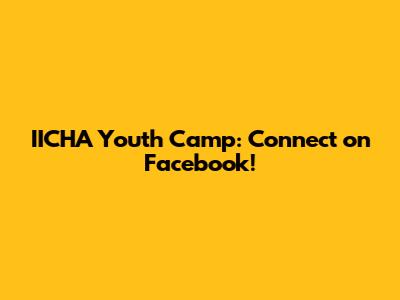 IICHA Youth Camp: Connect on Facebook!