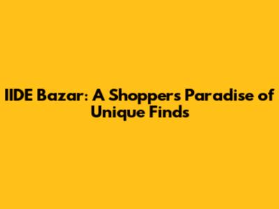 IIDE Bazar: A Shopper's Paradise of Unique Finds