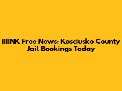 IIIINK Free News: Kosciusko County Jail Bookings Today
