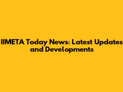 IIMETA Today News: Latest Updates and Developments