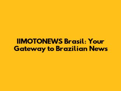 IIMOTONEWS Brasil: Your Gateway to Brazilian News