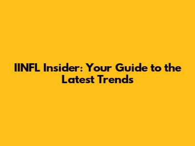 IINFL Insider: Your Guide to the Latest Trends