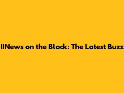 IINews on the Block: The Latest Buzz
