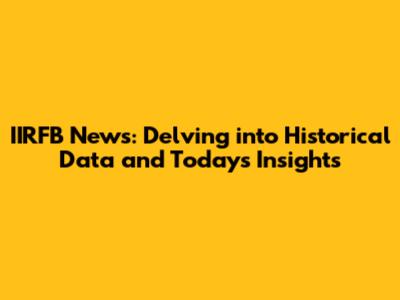 IIRFB News: Delving into Historical Data and Today's Insights