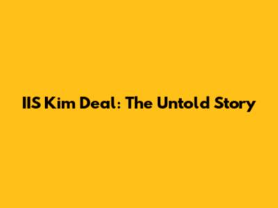 IIS Kim Deal: The Untold Story