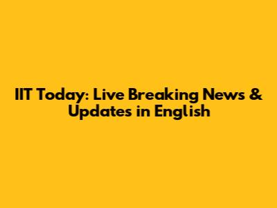 IIT Today: Live Breaking News & Updates in English