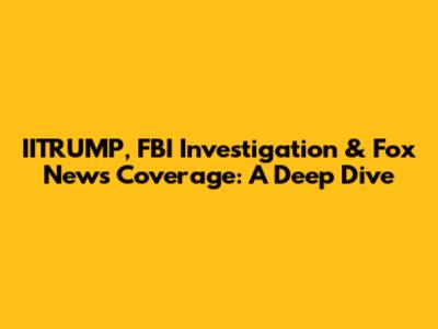 IITRUMP, FBI Investigation & Fox News Coverage: A Deep Dive