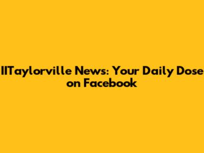 IITaylorville News: Your Daily Dose on Facebook