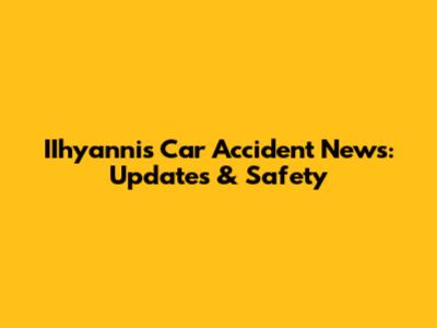 IIhyannis Car Accident News: Updates & Safety