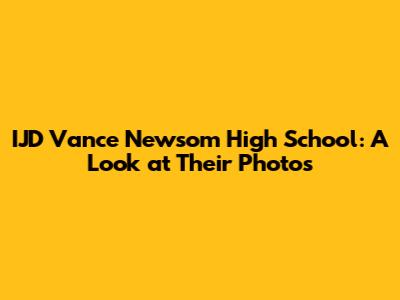 IJD Vance Newsom High School: A Look at Their Photos