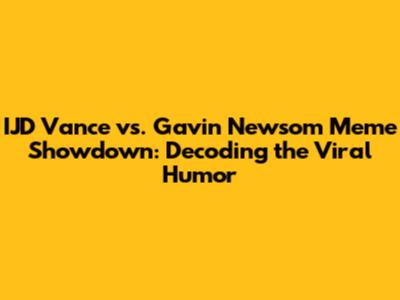 IJD Vance vs. Gavin Newsom Meme Showdown: Decoding the Viral Humor