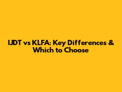 IJDT vs KLFA: Key Differences & Which to Choose