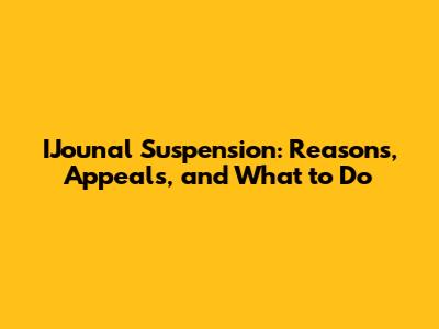 IJounal Suspension: Reasons, Appeals, and What to Do