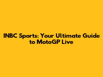 INBC Sports: Your Ultimate Guide to MotoGP Live