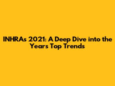 INHRAs 2021: A Deep Dive into the Year's Top Trends