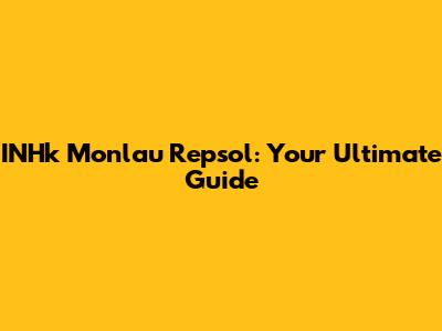 INHk Monlau Repsol: Your Ultimate Guide