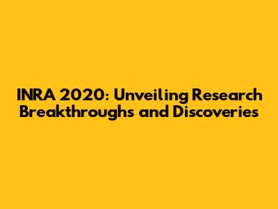 INRA 2020: Unveiling Research Breakthroughs and Discoveries