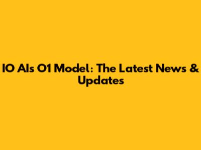 IO AI's O1 Model: The Latest News & Updates