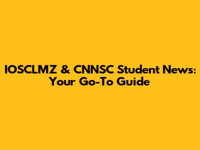 IOSCLMZ & CNNSC Student News: Your Go-To Guide