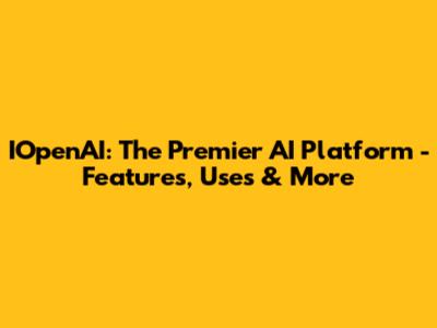 IOpenAI: The Premier AI Platform - Features, Uses & More