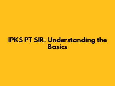 IPKS PT SIR: Understanding the Basics