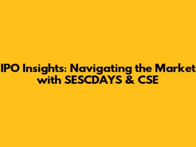 IPO Insights: Navigating the Market with SESCDAYS & CSE