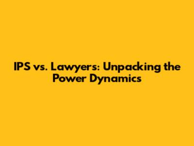 IPS vs. Lawyers: Unpacking the Power Dynamics