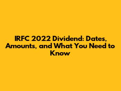 IRFC 2022 Dividend: Dates, Amounts, and What You Need to Know