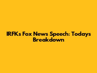 IRFK's Fox News Speech: Today's Breakdown