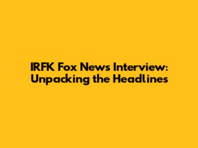 IRFK Fox News Interview: Unpacking the Headlines