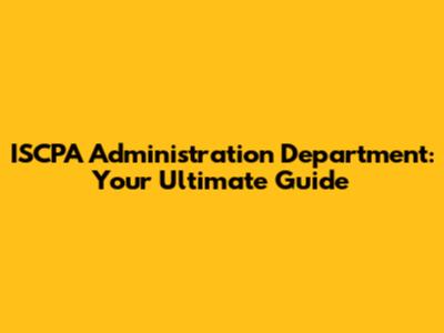 ISCPA Administration Department: Your Ultimate Guide