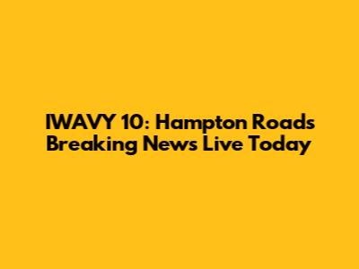 IWAVY 10: Hampton Roads Breaking News Live Today