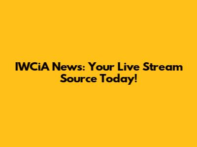 IWCiA News: Your Live Stream Source Today!