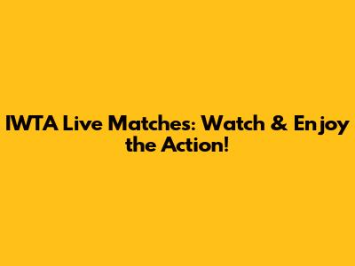 IWTA Live Matches: Watch & Enjoy the Action!