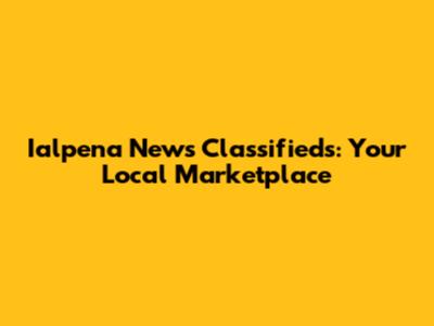 Ialpena News Classifieds: Your Local Marketplace