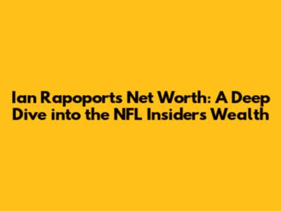 Ian Rapoport's Net Worth: A Deep Dive into the NFL Insider's Wealth