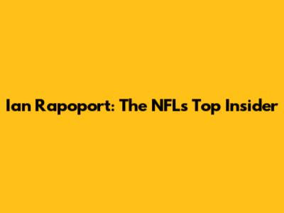 Ian Rapoport: The NFL's Top Insider