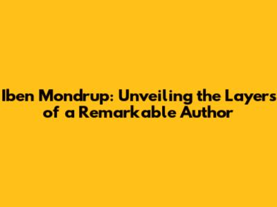 Iben Mondrup: Unveiling the Layers of a Remarkable Author