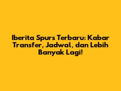 Iberita Spurs Terbaru: Kabar Transfer, Jadwal, dan Lebih Banyak Lagi!