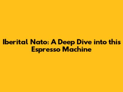 Iberital Nato: A Deep Dive into this Espresso Machine