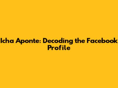 Icha Aponte: Decoding the Facebook Profile