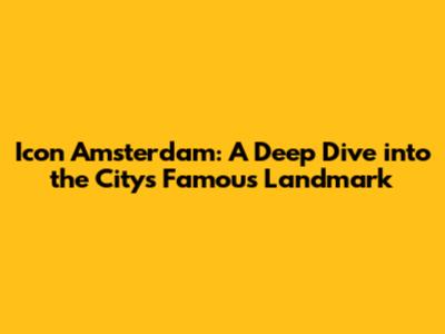 Icon Amsterdam: A Deep Dive into the City's Famous Landmark