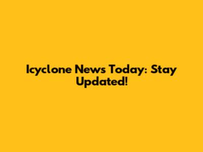 Icyclone News Today: Stay Updated!